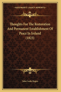 Thoughts For The Restoration And Permanent Establishment Of Peace In Ireland (1823)