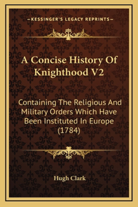 A Concise History Of Knighthood V2