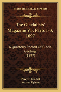Glacialists' Magazine V5, Parts 1-3, 1897