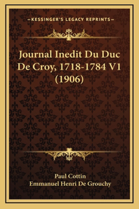 Journal Inedit Du Duc De Croy, 1718-1784 V1 (1906)