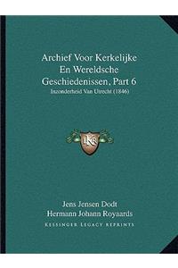 Archief Voor Kerkelijke En Wereldsche Geschiedenissen, Part 6
