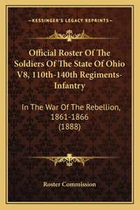 Official Roster Of The Soldiers Of The State Of Ohio V8, 110th-140th Regiments-Infantry