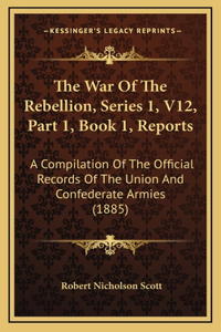 War Of The Rebellion, Series 1, V12, Part 1, Book 1, Reports