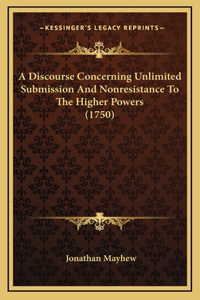 Discourse Concerning Unlimited Submission And Nonresistance To The Higher Powers (1750)
