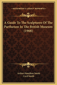 A Guide To The Sculptures Of The Parthenon In The British Museum (1908)