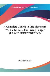 A Complete Course in Life Electricity with Vital Laws for Living Longer