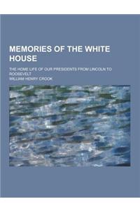 Memories of the White House; The Home Life of Our Presidents from Lincoln to Roosevelt