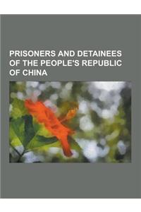 Prisoners and Detainees of the People's Republic of China: Zhao Ziyang, Liu Xiaobo, AI Weiwei, Watchman Nee, Huseyincan Celil, Gao Zhisheng, Hu Jia, W