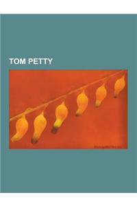 Tom Petty: Tom Petty Albums, Tom Petty and the Heartbreakers Members, Tom Petty Songs, Traveling Wilburys, Benmont Tench, Tom Pet