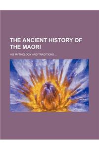 The Ancient History of the Maori; His Mythology and Traditions
