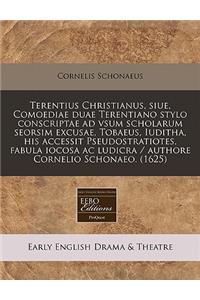 Terentius Christianus, Siue, Comoediae Duae Terentiano Stylo Conscriptae Ad Vsum Scholarum Seorsim Excusae, Tobaeus, Iuditha, His Accessit Pseudostratiotes, Fabula Iocosa AC Ludicra / Authore Cornelio Schonaeo. (1625)