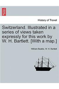 Switzerland. Illustrated in a Series of Views Taken Expressly for This Work by W. H. Bartlett. [With a Map.] Vol. II