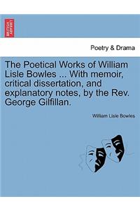 The Poetical Works of William Lisle Bowles ... with Memoir, Critical Dissertation, and Explanatory Notes, by the REV. George Gilfillan.