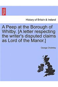 A Peep at the Borough of Whitby. [a Letter Respecting the Writer's Disputed Claims as Lord of the Manor.]