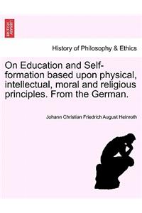 On Education and Self-Formation Based Upon Physical, Intellectual, Moral and Religious Principles. from the German.