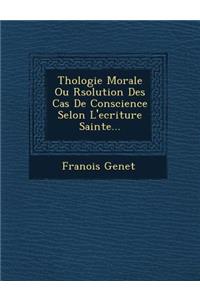 Th Ologie Morale Ou R Solution Des Cas de Conscience Selon L'Ecriture Sainte...