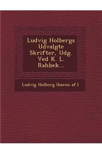 Ludvig Holbergs Udvalgte Skrifter, Udg. Ved K. L. Rahbek...