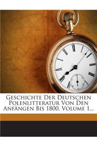 Geschichte Der Deutschen Polenlitteratur Von Den Anfangen Bis 1800, Volume 1...