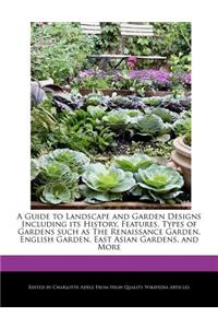 A Guide to Landscape and Garden Designs Including Its History, Features, Types of Gardens Such as the Renaissance Garden, English Garden, East Asian Gardens, and More