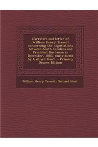 Narrative and Letter of William Henry Trescot Concerning the Negotiations Between South Carolina and President Buchanan in December, 1860, Contributed