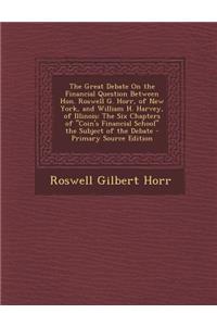 The Great Debate on the Financial Question Between Hon. Roswell G. Horr, of New York, and William H. Harvey, of Illinois