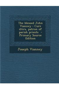 Blessed John Vianney: Cure Dars, Patron of Parish Priests