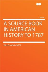 A Source Book in American History to 1787