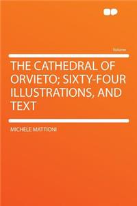 The Cathedral of Orvieto; Sixty-Four Illustrations, and Text