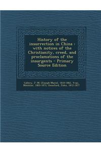 History of the Insurrection in China: With Notices of the Christianity, Creed, and Proclamations of the Insurgents - Primary Source Edition