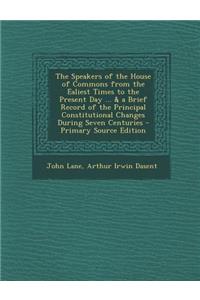 The Speakers of the House of Commons from the Ealiest Times to the Present Day ... & a Brief Record of the Principal Constitutional Changes During Seven Centuries