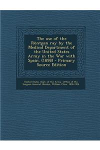 The Use of the Rontgen Ray by the Medical Department of the United States Army in the War with Spain. (1898)