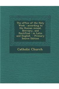 The Office of the Holy Week: According to the Roman Missal, Breviary, and Pontifical: In Latin and English