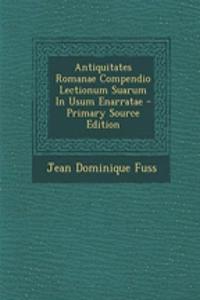 Antiquitates Romanae Compendio Lectionum Suarum in Usum Enarratae - Primary Source Edition