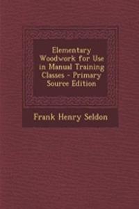 Elementary Woodwork for Use in Manual Training Classes - Primary Source Edition