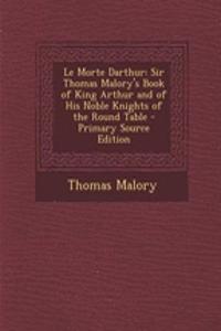 Le Morte Darthur: Sir Thomas Malory's Book of King Arthur and of His Noble Knights of the Round Table