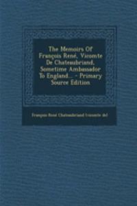 The Memoirs of Francois Rene, Vicomte de Chateaubriand, Sometime Ambassador to England... - Primary Source Edition