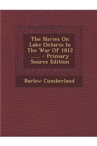 The Navies on Lake Ontario in the War of 1812 ...... - Primary Source Edition