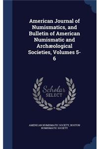 American Journal of Numismatics, and Bulletin of American Numismatic and Archæological Societies, Volumes 5-6
