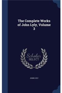 The Complete Works of John Lyly, Volume 3