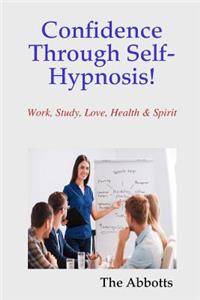 Confidence Through Self-Hypnosis! - Work, Study, Love, Health & Spirit