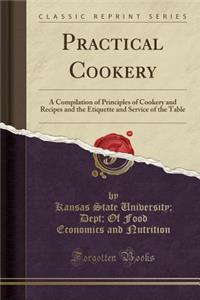 Practical Cookery: A Compilation of Principles of Cookery and Recipes and the Etiquette and Service of the Table (Classic Reprint)