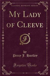 My Lady of Cleeve (Classic Reprint)