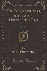The Counterfeiters, or the Stone House in the Pass: A Novel (Classic Reprint)