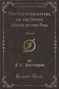 The Counterfeiters, or the Stone House in the Pass: A Novel (Classic Reprint)