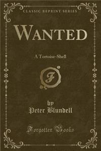 Wanted: A Tortoise-Shell (Classic Reprint)