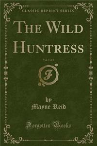 The Wild Huntress, Vol. 3 of 3 (Classic Reprint)