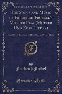 The Songs and Music of Friedrich Froebel's Mother Play (Mutter Und Kose Lieder)