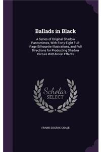 Ballads in Black: A Series of Original Shadow Pantomimes, With Forty-Eight Full-Page Silhouette Illustrations, and Full Directions for Producting Shadow Picture With 