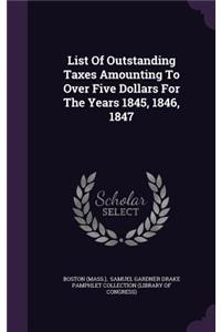 List of Outstanding Taxes Amounting to Over Five Dollars for the Years 1845, 1846, 1847