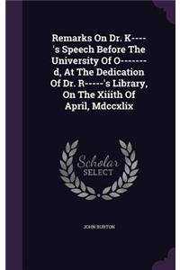Remarks On Dr. K----'s Speech Before The University Of O-------d, At The Dedication Of Dr. R-----'s Library, On The Xiiith Of April, Mdccxlix